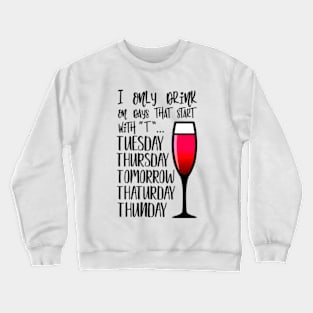 I Only Drink On Days That Start With T Crewneck Sweatshirt